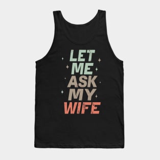 Let Me Ask My Wife Men Husband Happy Funny Retro Vintage Tank Top